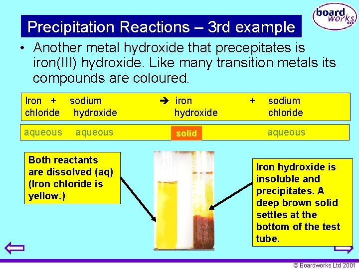 Precipitation Reactions – 3 rd example • Another metal hydroxide that precepitates is iron(III)