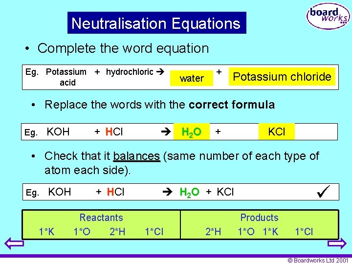 Neutralisation Equations • Complete the word equation Eg. Potassium + hydrochloric acid water +