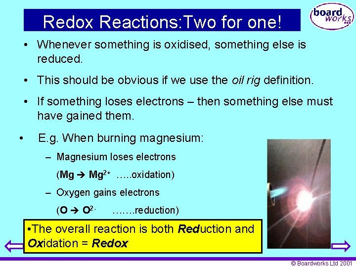 Redox Reactions: Two for one! • Whenever something is oxidised, something else is reduced.