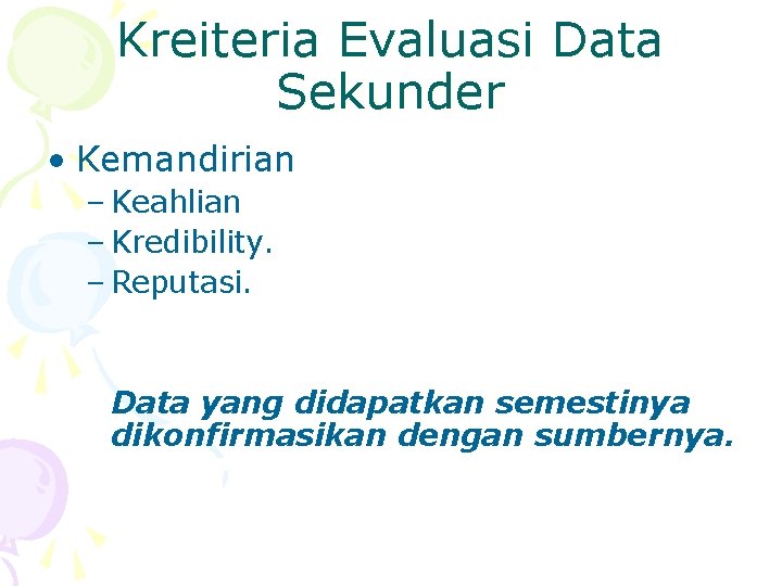 Kreiteria Evaluasi Data Sekunder • Kemandirian – Keahlian – Kredibility. – Reputasi. Data yang