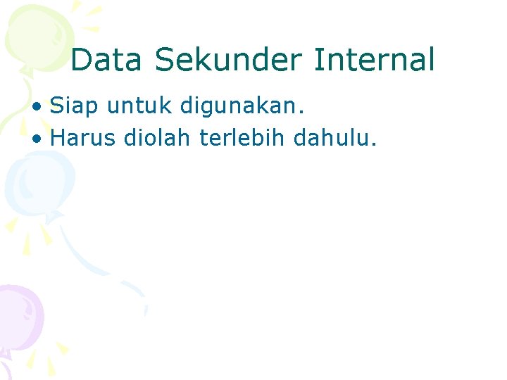Data Sekunder Internal • Siap untuk digunakan. • Harus diolah terlebih dahulu. 