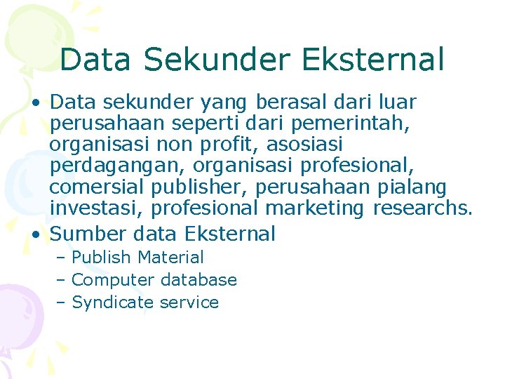 Data Sekunder Eksternal • Data sekunder yang berasal dari luar perusahaan seperti dari pemerintah,