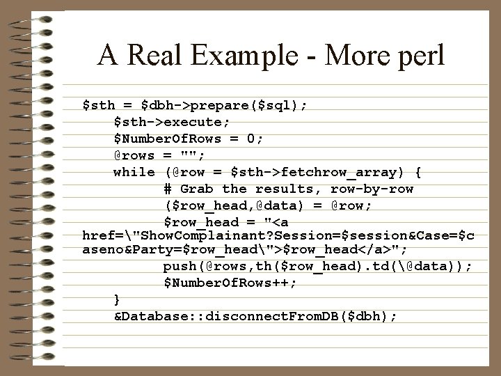 A Real Example - More perl $sth = $dbh->prepare($sql); $sth->execute; $Number. Of. Rows =