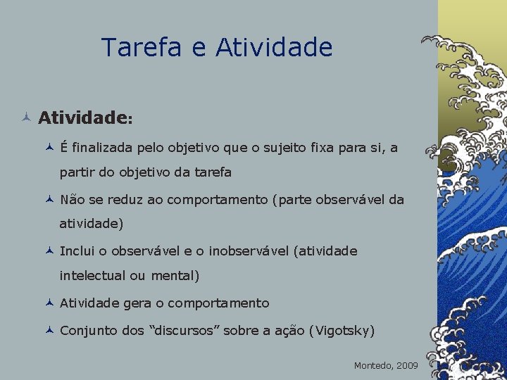 Tarefa e Atividade © Atividade: © É finalizada pelo objetivo que o sujeito fixa