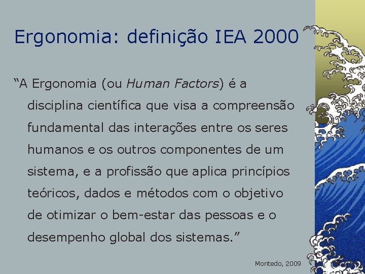 Ergonomia: definição IEA 2000 “A Ergonomia (ou Human Factors) é a disciplina científica que