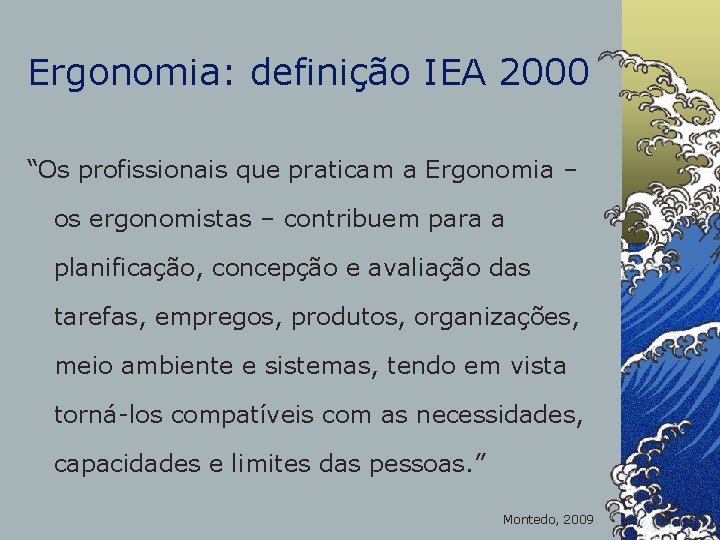 Ergonomia: definição IEA 2000 “Os profissionais que praticam a Ergonomia – os ergonomistas –