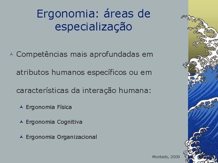Ergonomia: áreas de especialização © Competências mais aprofundadas em atributos humanos específicos ou em
