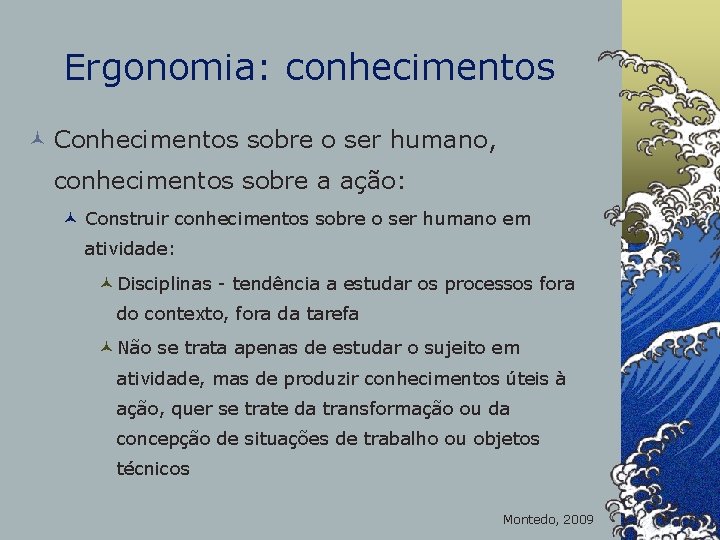 Ergonomia: conhecimentos © Conhecimentos sobre o ser humano, conhecimentos sobre a ação: © Construir