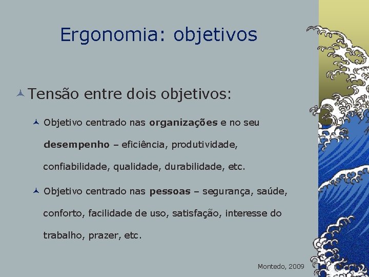 Ergonomia: objetivos © Tensão entre dois objetivos: © Objetivo centrado nas organizações e no