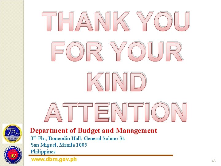 THANK YOU FOR YOUR KIND ATTENTION Department of Budget and Management 3 rd Flr.
