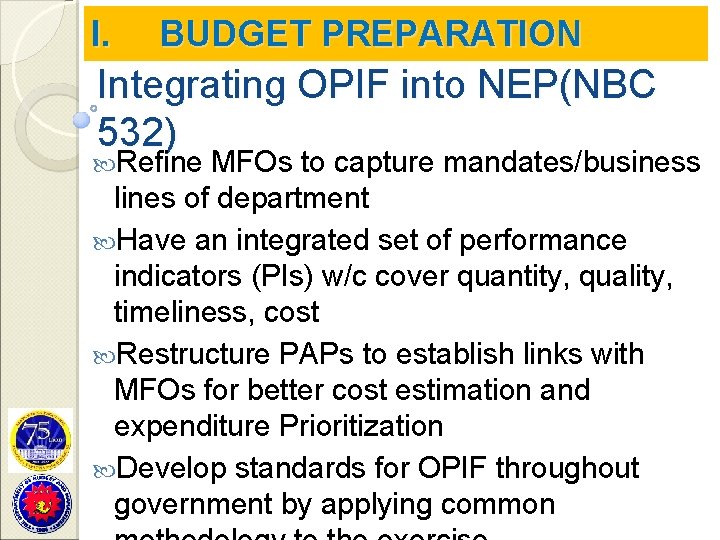 I. BUDGET PREPARATION Integrating OPIF into NEP(NBC 532) Refine MFOs to capture mandates/business lines