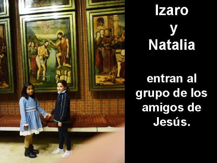 Izaro y Natalia entran al grupo de los amigos de Jesús. 