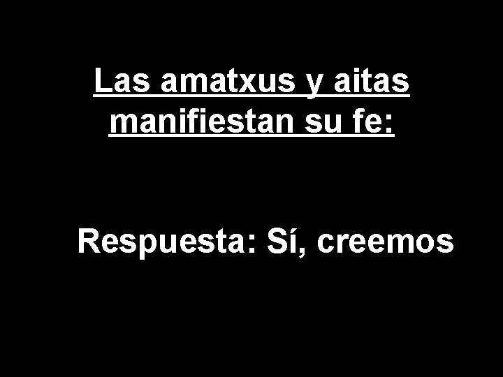 Las amatxus y aitas manifiestan su fe: Respuesta: Sí, creemos 