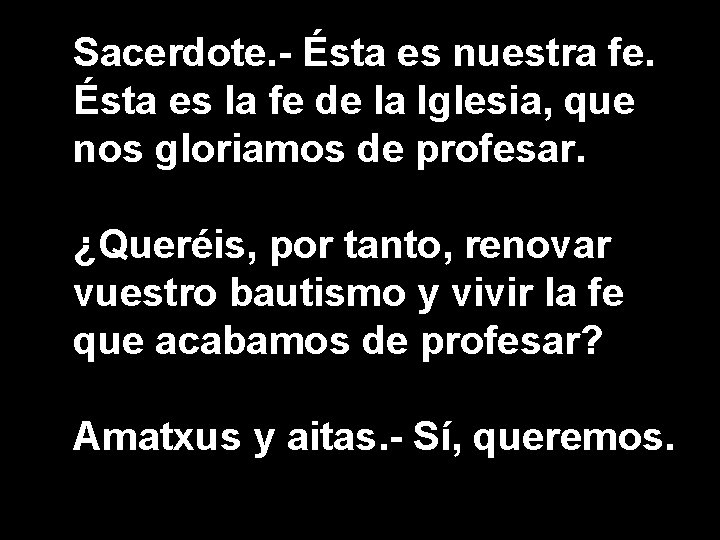 Sacerdote. - Ésta es nuestra fe. Ésta es la fe de la Iglesia, que