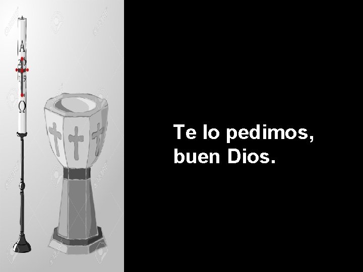 Te lo pedimos, buen Dios. 