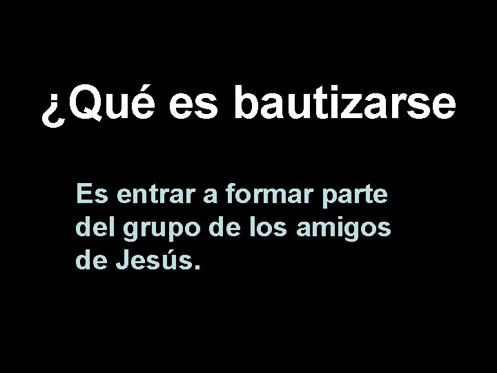  ¿Qué es bautizarse Es entrar a formar parte del grupo de los amigos