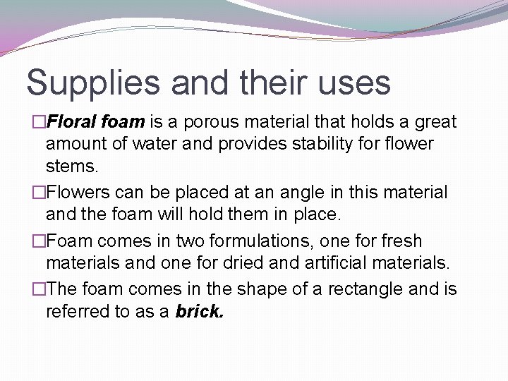 Supplies and their uses �Floral foam is a porous material that holds a great