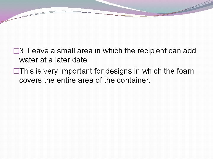 � 3. Leave a small area in which the recipient can add water at