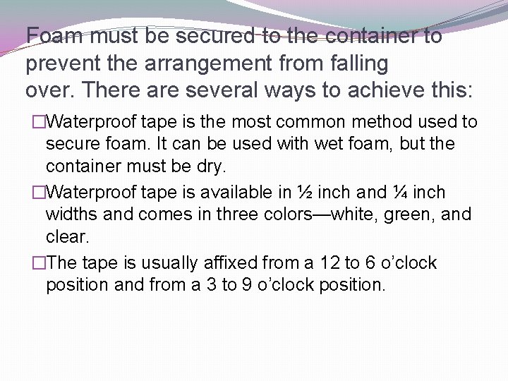 Foam must be secured to the container to prevent the arrangement from falling over.