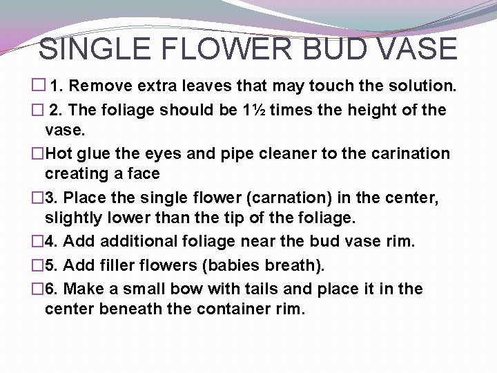 SINGLE FLOWER BUD VASE � 1. Remove extra leaves that may touch the solution.