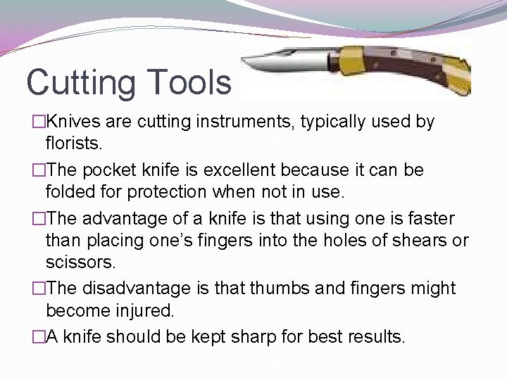 Cutting Tools �Knives are cutting instruments, typically used by florists. �The pocket knife is