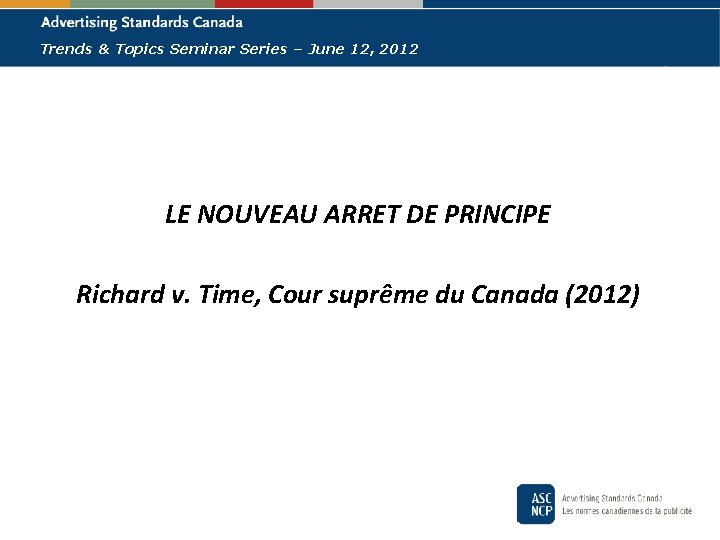 Trends & Topics Seminar Series – June 12, 2012 LE NOUVEAU ARRET DE PRINCIPE