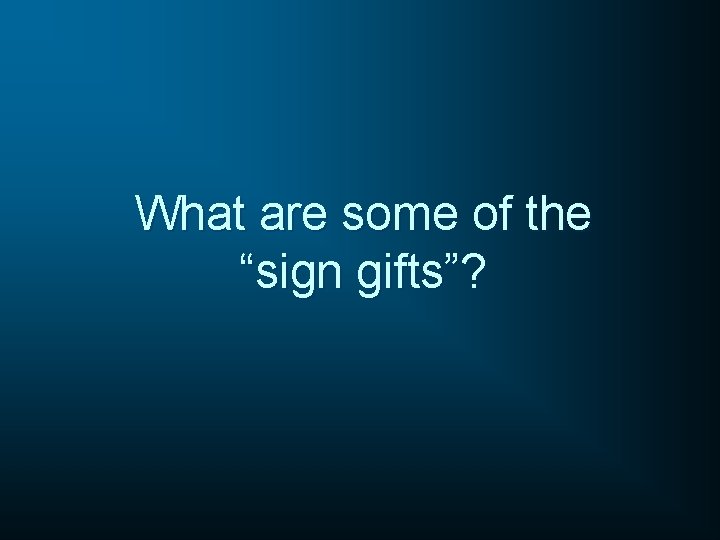 What are some of the “sign gifts”? 