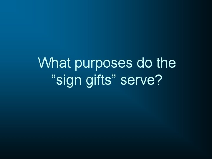 What purposes do the “sign gifts” serve? 