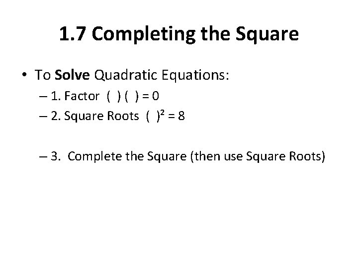 1. 7 Completing the Square • To Solve Quadratic Equations: – 1. Factor (