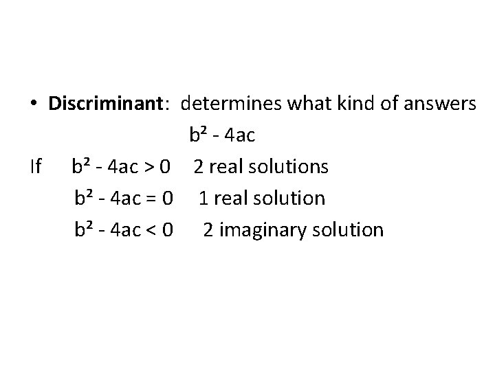  • Discriminant: determines what kind of answers b² - 4 ac If b²