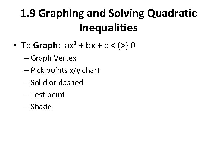 1. 9 Graphing and Solving Quadratic Inequalities • To Graph: ax² + bx +