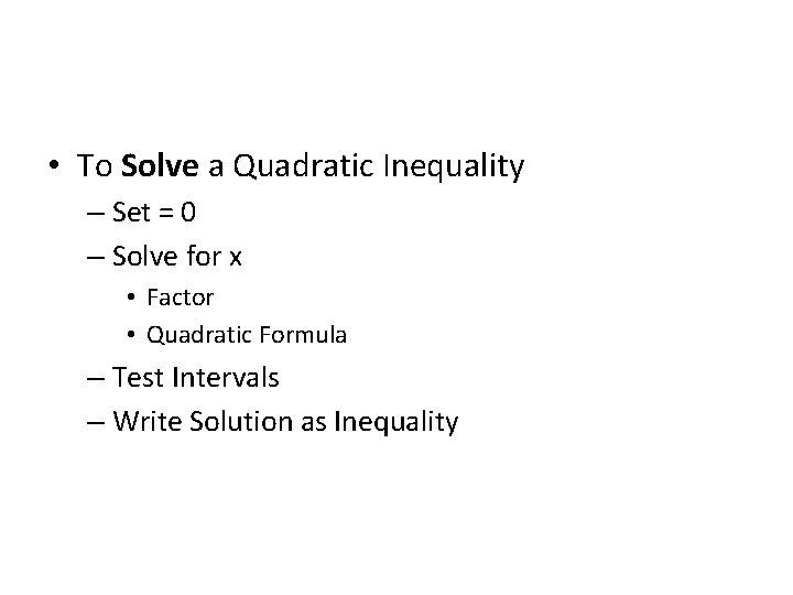  • To Solve a Quadratic Inequality – Set = 0 – Solve for