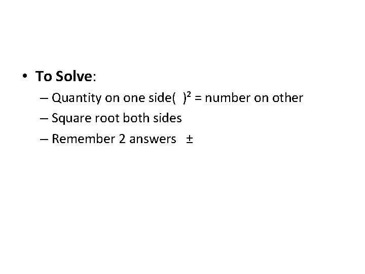  • To Solve: – Quantity on one side( )² = number on other