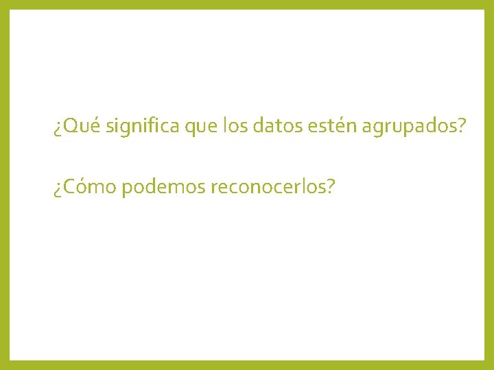 ¿Qué significa que los datos estén agrupados? ¿Cómo podemos reconocerlos? 