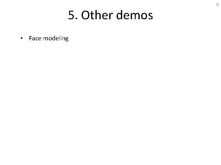 5. Other demos • Face modeling 9 
