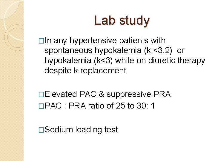 Lab study �In any hypertensive patients with spontaneous hypokalemia (k <3. 2) or hypokalemia