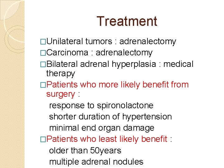 Treatment �Unilateral tumors : adrenalectomy �Carcinoma : adrenalectomy �Bilateral adrenal hyperplasia : medical therapy