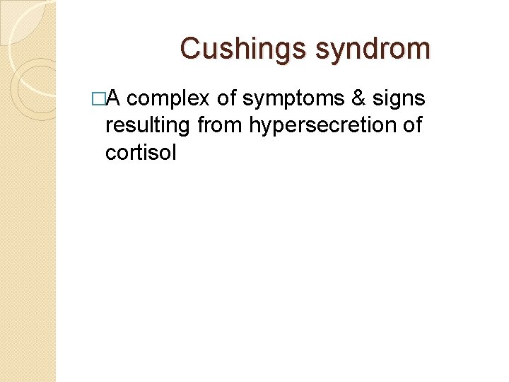 Cushings syndrom �A complex of symptoms & signs resulting from hypersecretion of cortisol 