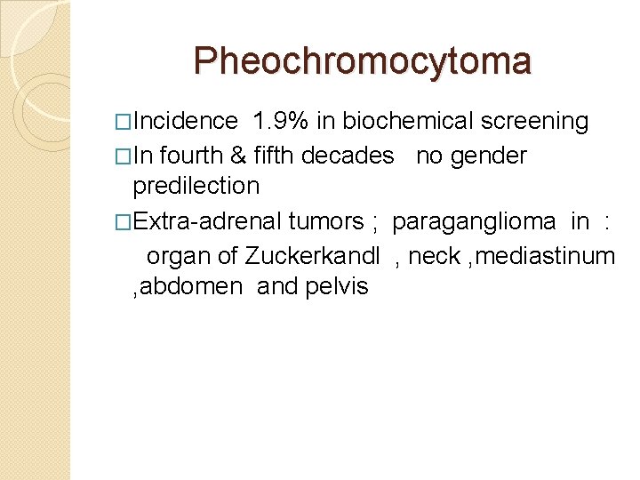 Pheochromocytoma �Incidence 1. 9% in biochemical screening �In fourth & fifth decades no gender
