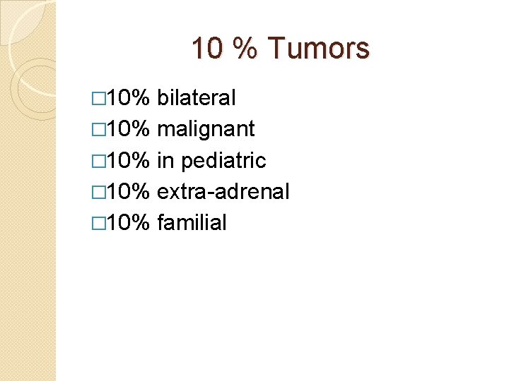 10 % Tumors � 10% bilateral � 10% malignant � 10% in pediatric �