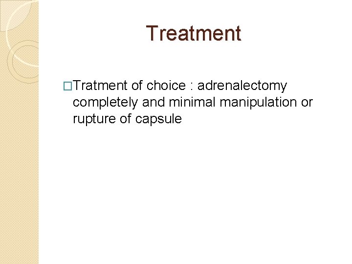 Treatment �Tratment of choice : adrenalectomy completely and minimal manipulation or rupture of capsule