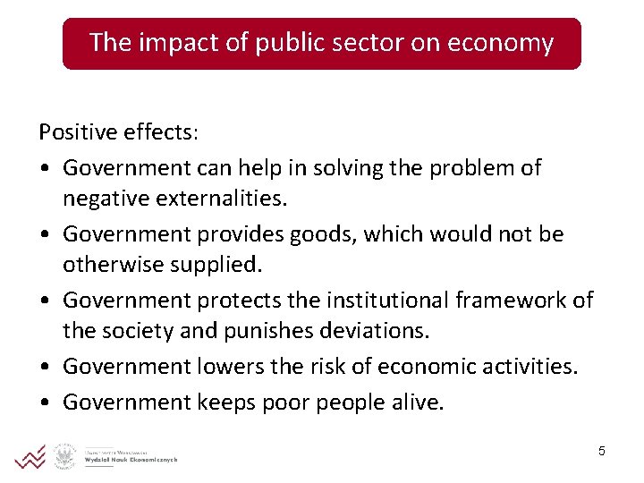 The impact of public sector on economy Positive effects: • Government can help in