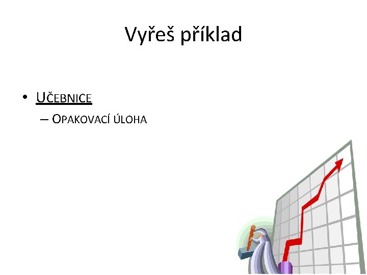 Vyřeš příklad • UČEBNICE – OPAKOVACÍ ÚLOHA 