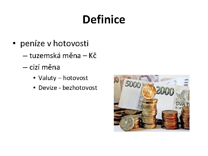 Definice • peníze v hotovosti – tuzemská měna – Kč – cizí měna •