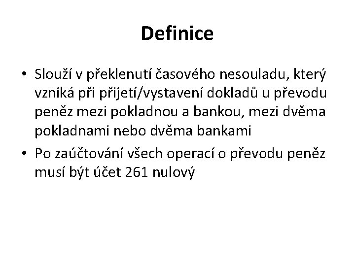 Definice • Slouží v překlenutí časového nesouladu, který vzniká přijetí/vystavení dokladů u převodu peněz