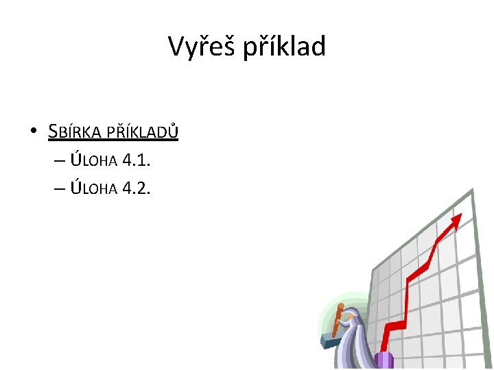 Vyřeš příklad • SBÍRKA PŘÍKLADŮ – ÚLOHA 4. 1. – ÚLOHA 4. 2. 