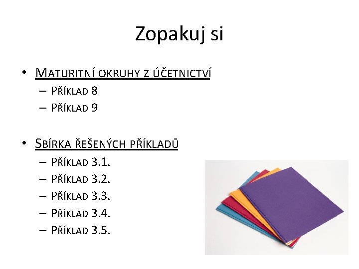 Zopakuj si • MATURITNÍ OKRUHY Z ÚČETNICTVÍ – PŘÍKLAD 8 – PŘÍKLAD 9 •