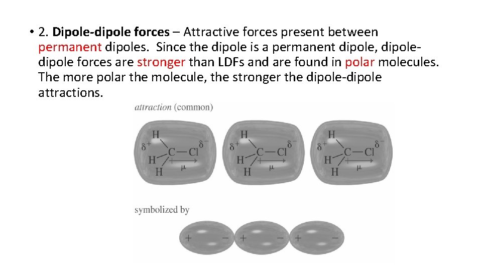  • 2. Dipole-dipole forces – Attractive forces present between permanent dipoles. Since the