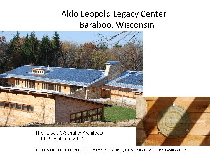 Aldo Leopold Legacy Center Baraboo, Wisconsin The Kubala Washatko Architects LEEDTM Platinum 2007 Technical