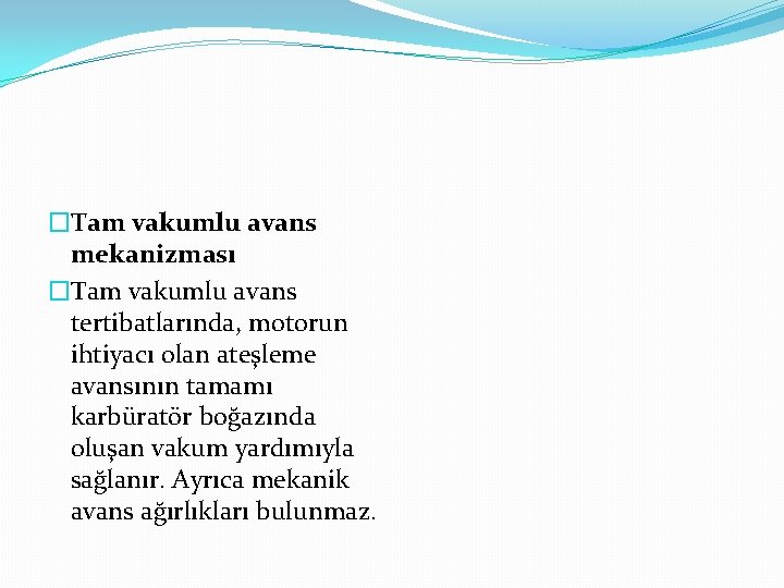 �Tam vakumlu avans mekanizması �Tam vakumlu avans tertibatlarında, motorun ihtiyacı olan ateşleme avansının tamamı